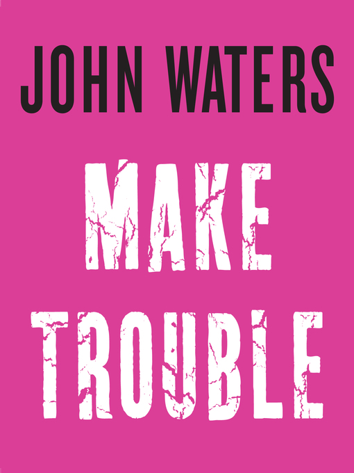 Title details for Make Trouble by John Waters - Available